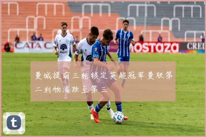 曼城提前三轮锁定英超冠军曼联第二利物浦跌至第三